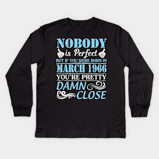 Nobody Is Perfect But If You Were Born In March 1966 You're Pretty Damn Close Kids Long Sleeve T-Shirt